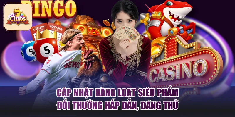 Cập nhật hàng loạt siêu phẩm đổi thưởng hấp dẫn, đáng thử