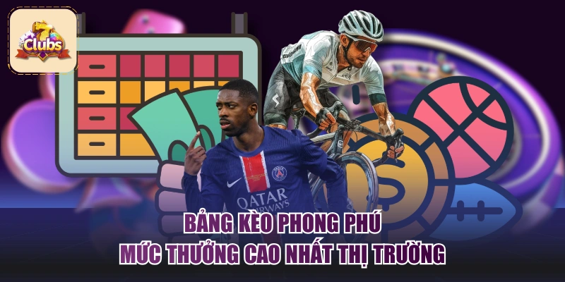 Bảng kèo phong phú, mức thưởng cao nhất thị trường