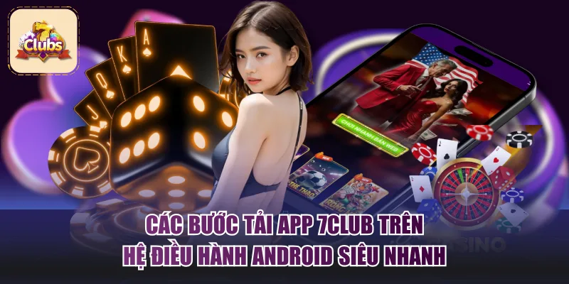 Các bước tải app 7Club trên hệ điều hành Android siêu nhanh