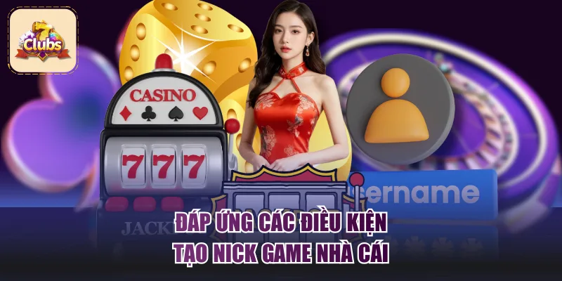 Đáp ứng các điều kiện tạo nick game nhà cái