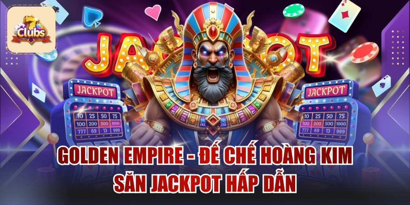 Golden Empire Chủ Đề Đế Chế Hoàng Kim Săn Jackpot Hấp Dẫn