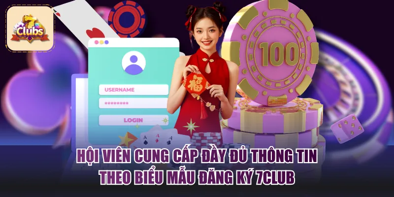 Hội viên cung cấp đầy đủ thông tin theo biểu mẫu đăng ký 7Club
