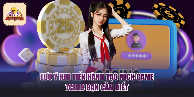 Lưu ý khi tiến hành tạo nick game 7Club bạn cần biết